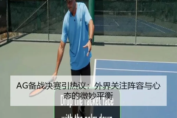 AG备战决赛引热议：外界关注阵容与心态的微妙平衡